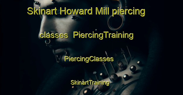 Skinart Howard Mill piercing classes | PiercingTraining | PiercingClasses | SkinartTraining-United States