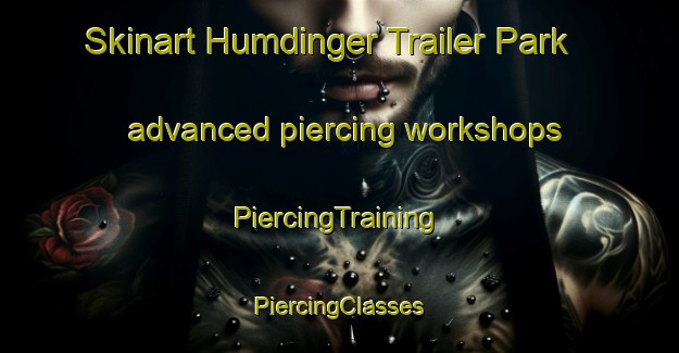 Skinart Humdinger Trailer Park advanced piercing workshops | #PiercingTraining #PiercingClasses #SkinartTraining-United States