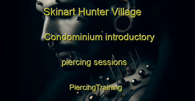 Skinart Hunter Village Condominium introductory piercing sessions | #PiercingTraining #PiercingClasses #SkinartTraining-United States