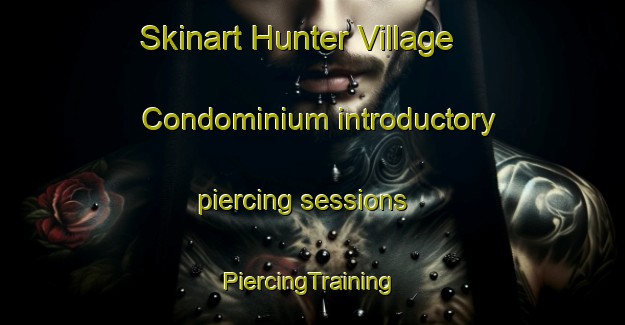 Skinart Hunter Village Condominium introductory piercing sessions | #PiercingTraining #PiercingClasses #SkinartTraining-United States