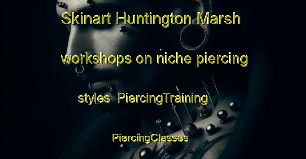 Skinart Huntington Marsh workshops on niche piercing styles | PiercingTraining | PiercingClasses | SkinartTraining-United States