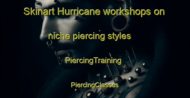 Skinart Hurricane workshops on niche piercing styles | #PiercingTraining #PiercingClasses #SkinartTraining-United States