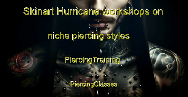 Skinart Hurricane workshops on niche piercing styles | #PiercingTraining #PiercingClasses #SkinartTraining-United States