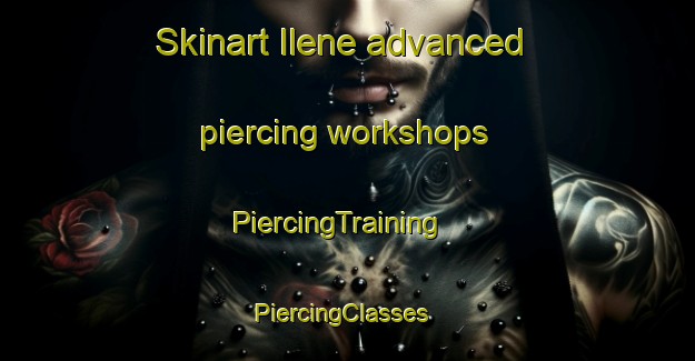 Skinart Ilene advanced piercing workshops | PiercingTraining | PiercingClasses | SkinartTraining-United States