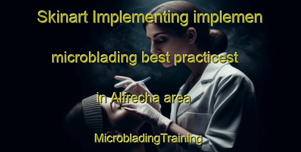 Skinart Implementing implemen microblading best practicest in Alfrecha area | #MicrobladingTraining #MicrobladingClasses #SkinartTraining-United States