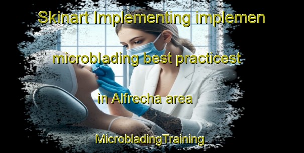 Skinart Implementing implemen microblading best practicest in Alfrecha area | #MicrobladingTraining #MicrobladingClasses #SkinartTraining-United States