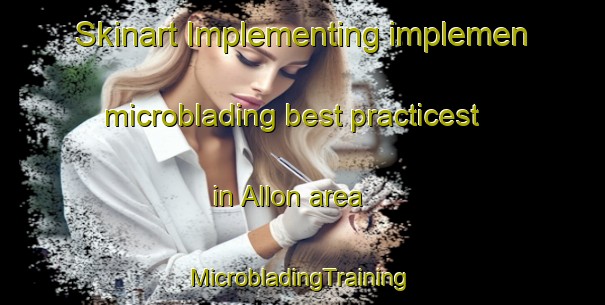 Skinart Implementing implemen microblading best practicest in Allon area | #MicrobladingTraining #MicrobladingClasses #SkinartTraining-United States