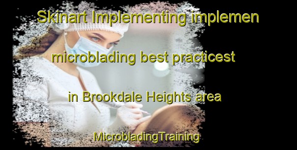 Skinart Implementing implemen microblading best practicest in Brookdale Heights area | #MicrobladingTraining #MicrobladingClasses #SkinartTraining-United States