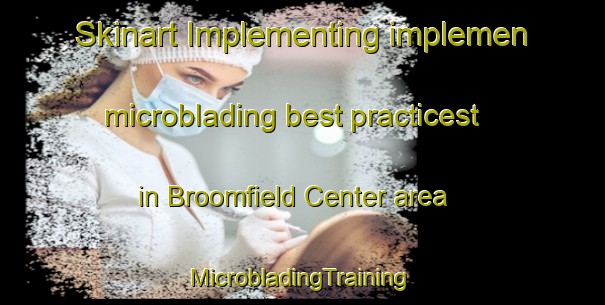 Skinart Implementing implemen microblading best practicest in Broomfield Center area | #MicrobladingTraining #MicrobladingClasses #SkinartTraining-United States