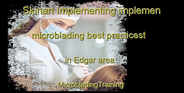 Skinart Implementing implemen microblading best practicest in Edgar area | #MicrobladingTraining #MicrobladingClasses #SkinartTraining-United States