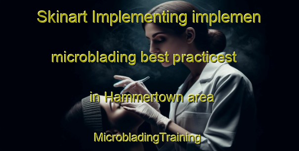 Skinart Implementing implemen microblading best practicest in Hammertown area | #MicrobladingTraining #MicrobladingClasses #SkinartTraining-United States