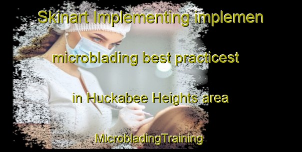 Skinart Implementing implemen microblading best practicest in Huckabee Heights area | #MicrobladingTraining #MicrobladingClasses #SkinartTraining-United States