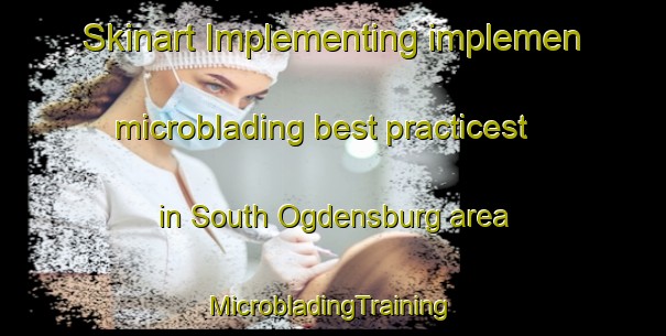 Skinart Implementing implemen microblading best practicest in South Ogdensburg area | #MicrobladingTraining #MicrobladingClasses #SkinartTraining-United States