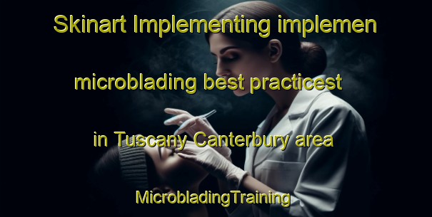 Skinart Implementing implemen microblading best practicest in Tuscany Canterbury area | #MicrobladingTraining #MicrobladingClasses #SkinartTraining-United States