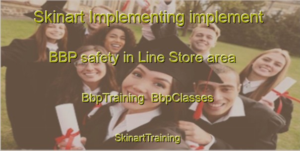 Skinart Implementing implement BBP safety in Line Store area | BbpTraining | BbpClasses | SkinartTraining-United States