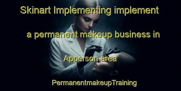 Skinart Implementing implement a permanent makeup business in Apperson area | #PermanentmakeupTraining #PermanentmakeupClasses #SkinartTraining-United States