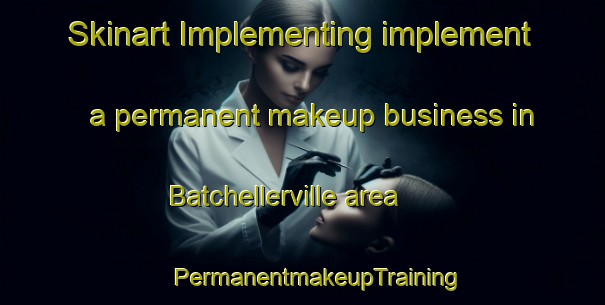 Skinart Implementing implement a permanent makeup business in Batchellerville area | #PermanentmakeupTraining #PermanentmakeupClasses #SkinartTraining-United States