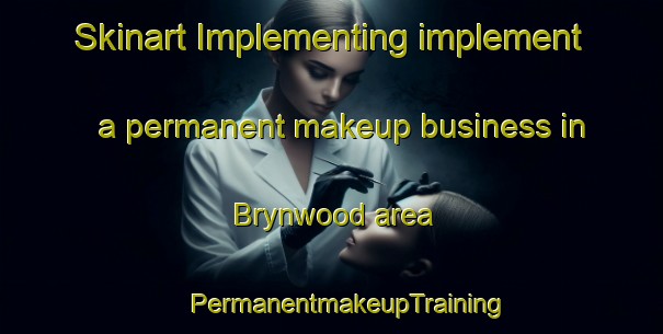 Skinart Implementing implement a permanent makeup business in Brynwood area | #PermanentmakeupTraining #PermanentmakeupClasses #SkinartTraining-United States