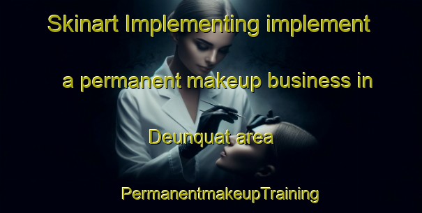 Skinart Implementing implement a permanent makeup business in Deunquat area | #PermanentmakeupTraining #PermanentmakeupClasses #SkinartTraining-United States