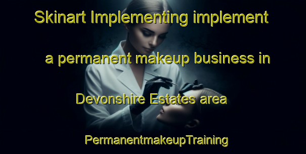 Skinart Implementing implement a permanent makeup business in Devonshire Estates area | PermanentmakeupTraining | PermanentmakeupClasses | SkinartTraining-United States