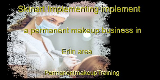 Skinart Implementing implement a permanent makeup business in Erlin area | PermanentmakeupTraining | PermanentmakeupClasses | SkinartTraining-United States