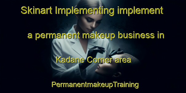 Skinart Implementing implement a permanent makeup business in Kadane Corner area | PermanentmakeupTraining | PermanentmakeupClasses | SkinartTraining-United States