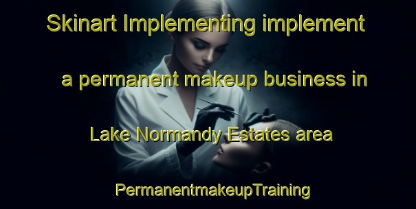 Skinart Implementing implement a permanent makeup business in Lake Normandy Estates area | PermanentmakeupTraining | PermanentmakeupClasses | SkinartTraining-United States