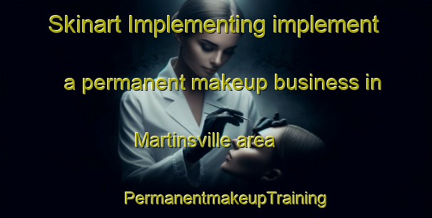 Skinart Implementing implement a permanent makeup business in Martinsville area | #PermanentmakeupTraining #PermanentmakeupClasses #SkinartTraining-United States