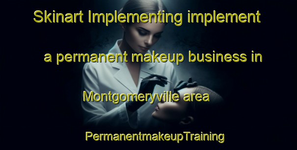 Skinart Implementing implement a permanent makeup business in Montgomeryville area | #PermanentmakeupTraining #PermanentmakeupClasses #SkinartTraining-United States