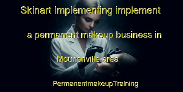 Skinart Implementing implement a permanent makeup business in Moultonville area | #PermanentmakeupTraining #PermanentmakeupClasses #SkinartTraining-United States