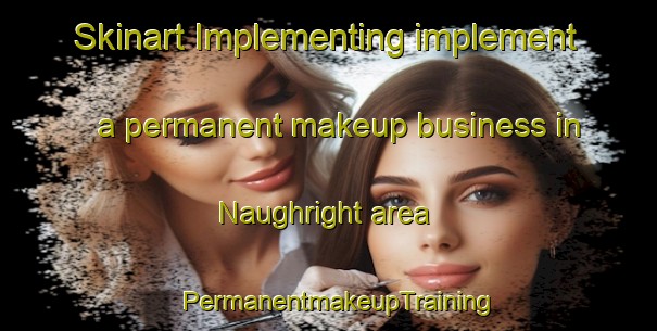 Skinart Implementing implement a permanent makeup business in Naughright area | PermanentmakeupTraining | PermanentmakeupClasses | SkinartTraining-United States