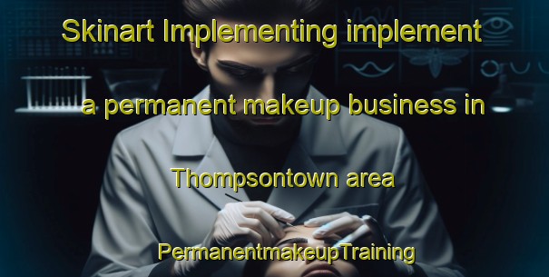 Skinart Implementing implement a permanent makeup business in Thompsontown area | #PermanentmakeupTraining #PermanentmakeupClasses #SkinartTraining-United States