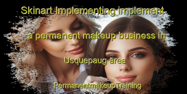 Skinart Implementing implement a permanent makeup business in Usquepaug area | #PermanentmakeupTraining #PermanentmakeupClasses #SkinartTraining-United States