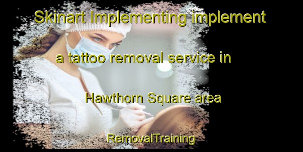 Skinart Implementing implement a tattoo removal service in Hawthorn Square area | RemovalTraining | RemovalClasses | SkinartTraining-United States