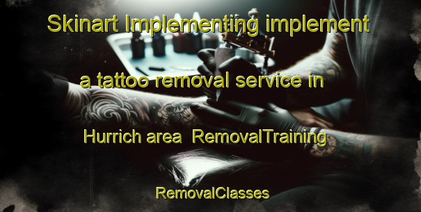 Skinart Implementing implement a tattoo removal service in Hurrich area | RemovalTraining | RemovalClasses | SkinartTraining-United States