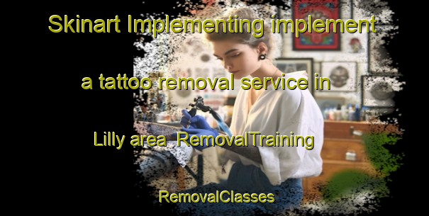 Skinart Implementing implement a tattoo removal service in Lilly area | RemovalTraining | RemovalClasses | SkinartTraining-United States
