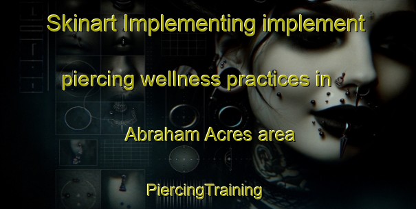 Skinart Implementing implement piercing wellness practices in Abraham Acres area | #PiercingTraining #PiercingClasses #SkinartTraining-United States