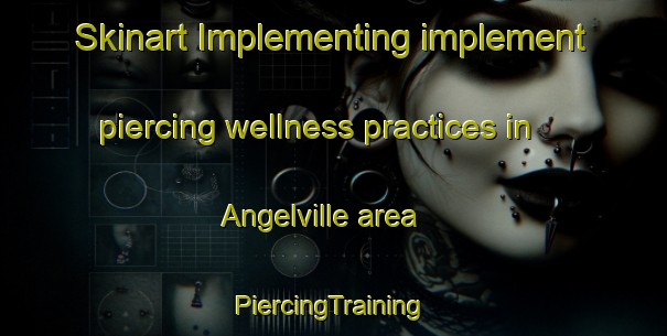 Skinart Implementing implement piercing wellness practices in Angelville area | #PiercingTraining #PiercingClasses #SkinartTraining-United States