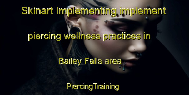 Skinart Implementing implement piercing wellness practices in Bailey Falls area | #PiercingTraining #PiercingClasses #SkinartTraining-United States