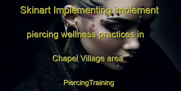 Skinart Implementing implement piercing wellness practices in Chapel Village area | #PiercingTraining #PiercingClasses #SkinartTraining-United States