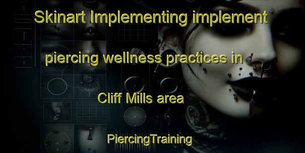 Skinart Implementing implement piercing wellness practices in Cliff Mills area | #PiercingTraining #PiercingClasses #SkinartTraining-United States