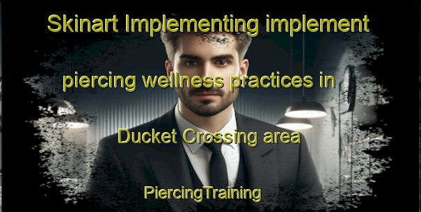 Skinart Implementing implement piercing wellness practices in Ducket Crossing area | PiercingTraining | PiercingClasses | SkinartTraining-United States