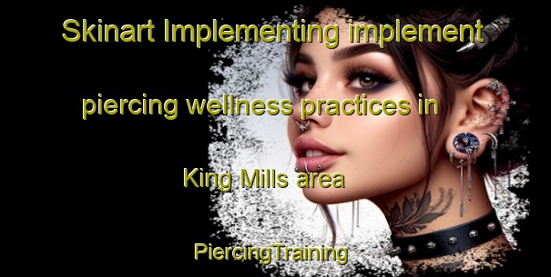 Skinart Implementing implement piercing wellness practices in King Mills area | #PiercingTraining #PiercingClasses #SkinartTraining-United States