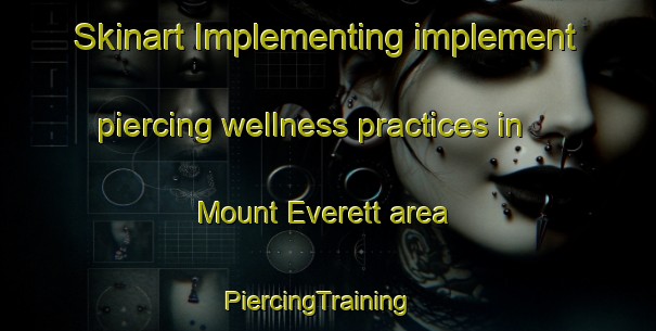 Skinart Implementing implement piercing wellness practices in Mount Everett area | PiercingTraining | PiercingClasses | SkinartTraining-United States