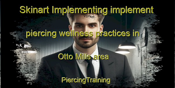 Skinart Implementing implement piercing wellness practices in Otto Mills area | #PiercingTraining #PiercingClasses #SkinartTraining-United States