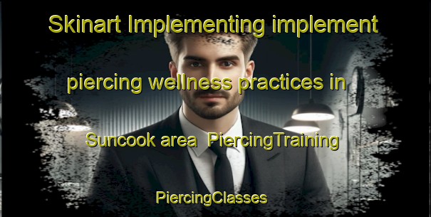 Skinart Implementing implement piercing wellness practices in Suncook area | PiercingTraining | PiercingClasses | SkinartTraining-United States