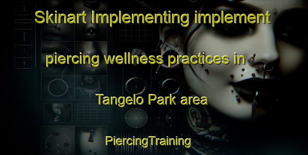 Skinart Implementing implement piercing wellness practices in Tangelo Park area | PiercingTraining | PiercingClasses | SkinartTraining-United States