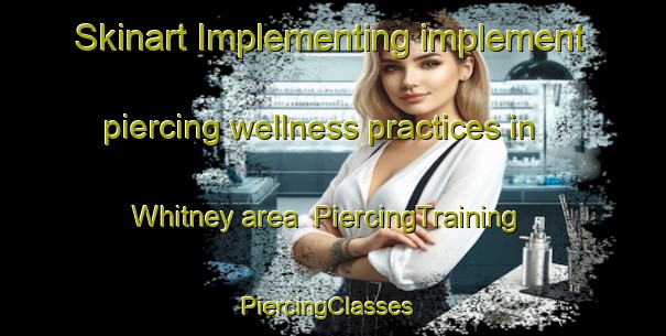 Skinart Implementing implement piercing wellness practices in Whitney area | PiercingTraining | PiercingClasses | SkinartTraining-United States