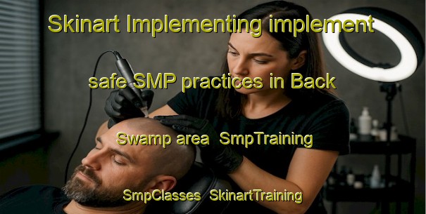 Skinart Implementing implement safe SMP practices in Back Swamp area | SmpTraining | SmpClasses | SkinartTraining-United States