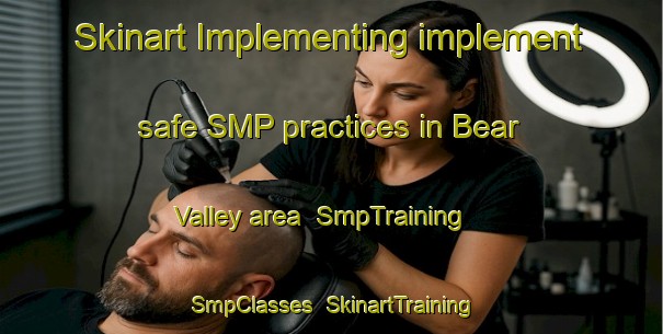 Skinart Implementing implement safe SMP practices in Bear Valley area | SmpTraining | SmpClasses | SkinartTraining-United States